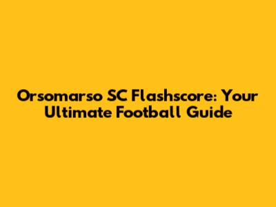 Orsomarso SC Flashscore: Your Ultimate Football Guide