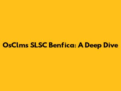 OsClms SLSC Benfica: A Deep Dive