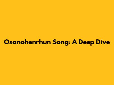 Osanohenrhun Song: A Deep Dive