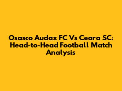 Osasco Audax FC Vs Ceara SC: Head-to-Head Football Match Analysis
