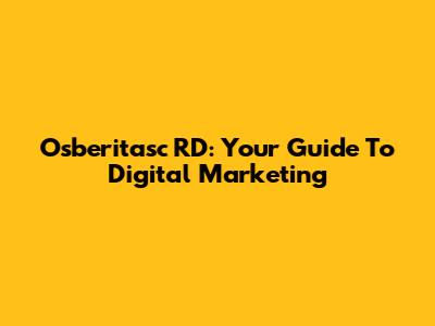Osberitasc RD: Your Guide To Digital Marketing