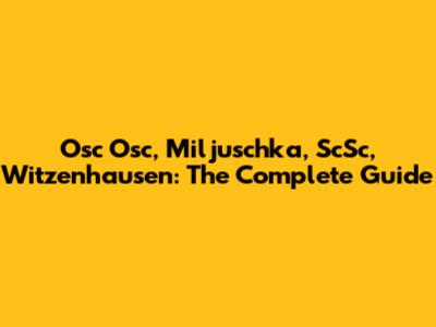 Osc Osc, Miljuschka, ScSc, Witzenhausen: The Complete Guide