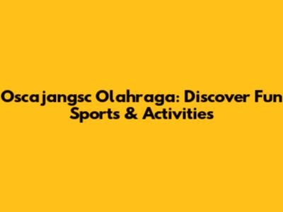 Oscajangsc Olahraga: Discover Fun Sports & Activities