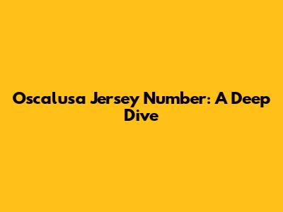 Oscalusa Jersey Number: A Deep Dive