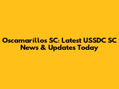 Oscamarillos SC: Latest USSDC SC News & Updates Today