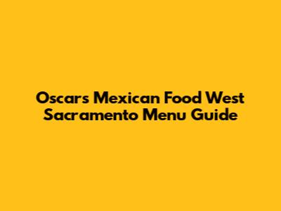 Oscar's Mexican Food West Sacramento Menu Guide