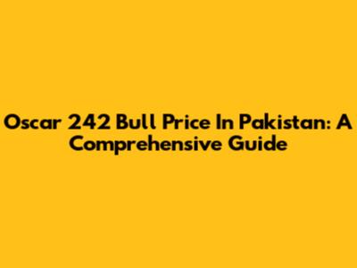 Oscar 242 Bull Price In Pakistan: A Comprehensive Guide