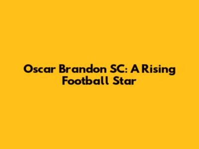 Oscar Brandon SC: A Rising Football Star