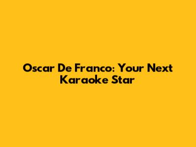 Oscar De Franco: Your Next Karaoke Star
