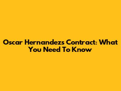 Oscar Hernandez's Contract: What You Need To Know
