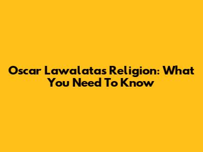 Oscar Lawalata's Religion: What You Need To Know