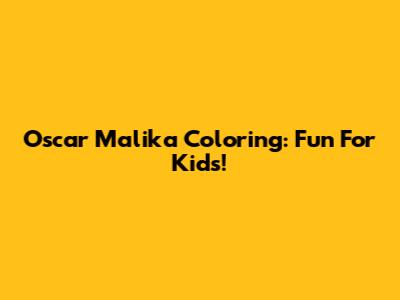 Oscar Malika Coloring: Fun For Kids!