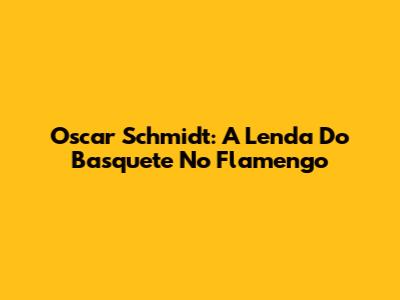 Oscar Schmidt: A Lenda Do Basquete No Flamengo
