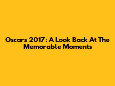 Oscars 2017: A Look Back At The Memorable Moments