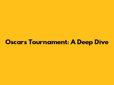 Oscars Tournament: A Deep Dive
