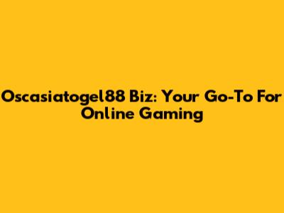 Oscasiatogel88 Biz: Your Go-To For Online Gaming