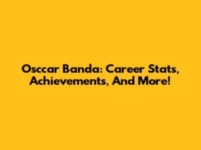 Osccar Banda: Career Stats, Achievements, And More!