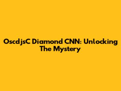 OscdjsC Diamond CNN: Unlocking The Mystery