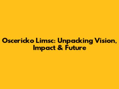 Oscericko Limsc: Unpacking Vision, Impact & Future