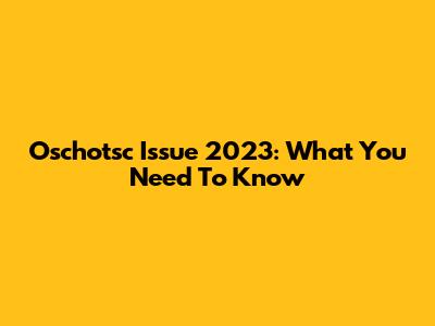 Oschotsc Issue 2023: What You Need To Know