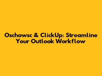 Oschowsc & ClickUp: Streamline Your Outlook Workflow