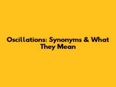 Oscillations: Synonyms & What They Mean