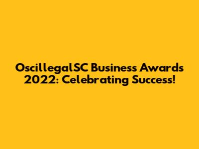 OscillegalSC Business Awards 2022: Celebrating Success!
