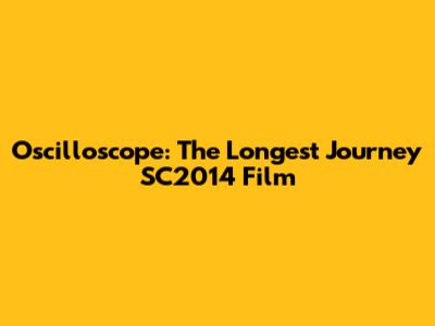 Oscilloscope: The Longest Journey SC2014 Film