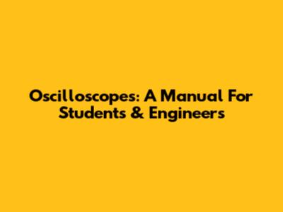 Oscilloscopes: A Manual For Students & Engineers