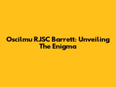 Oscilmu RJSC Barrett: Unveiling The Enigma