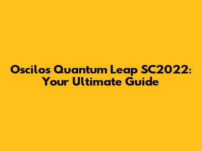 Oscilos Quantum Leap SC2022: Your Ultimate Guide