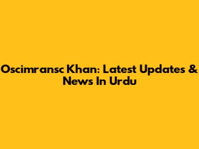 Oscimransc Khan: Latest Updates & News In Urdu