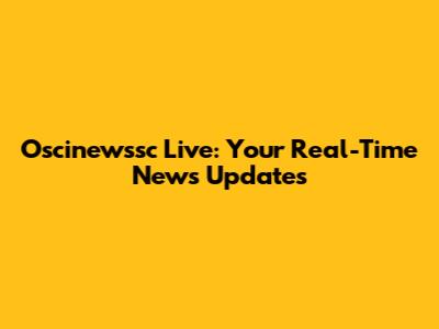 Oscinewssc Live: Your Real-Time News Updates