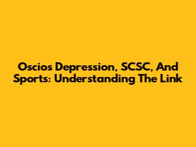 Oscios Depression, SCSC, And Sports: Understanding The Link
