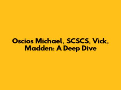 Oscios Michael, SCSCS, Vick, Madden: A Deep Dive