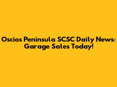 Oscios Peninsula SCSC Daily News: Garage Sales Today!