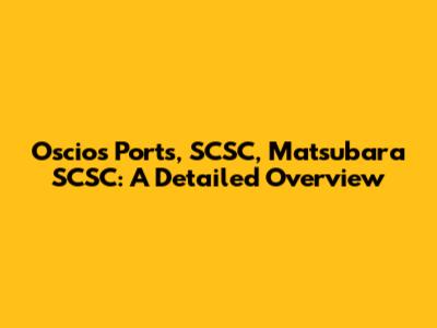 Oscios Ports, SCSC, Matsubara SCSC: A Detailed Overview