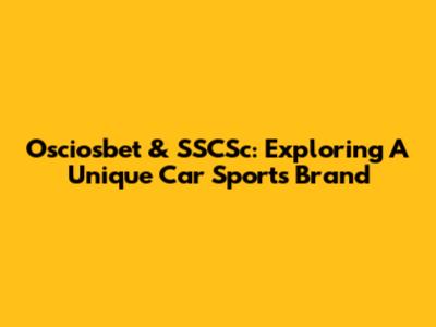 Osciosbet & SSCSc: Exploring A Unique Car Sports Brand
