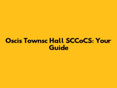 Oscis Townsc Hall SCCoCS: Your Guide