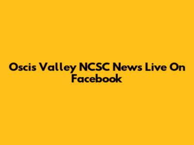 Oscis Valley NCSC News Live On Facebook