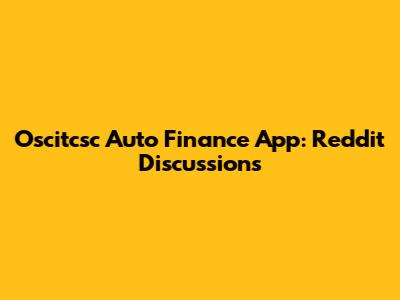 Oscitcsc Auto Finance App: Reddit Discussions