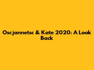 Oscjannetsc & Kate 2020: A Look Back