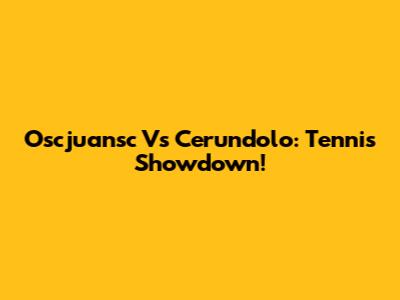 Oscjuansc Vs Cerundolo: Tennis Showdown!