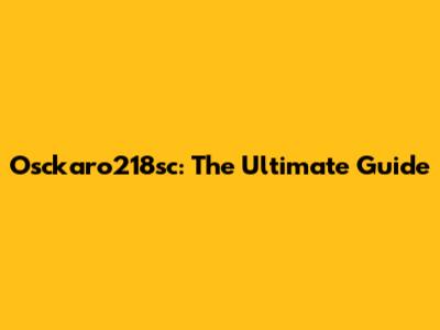 Osckaro218sc: The Ultimate Guide
