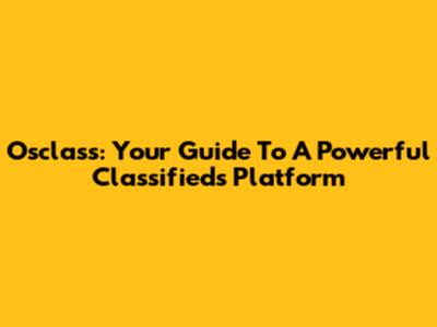 Osclass: Your Guide To A Powerful Classifieds Platform