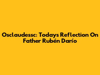 Osclaudessc: Today's Reflection On Father Rubén Darío