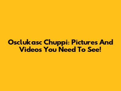 Osclukasc Chuppi: Pictures And Videos You Need To See!