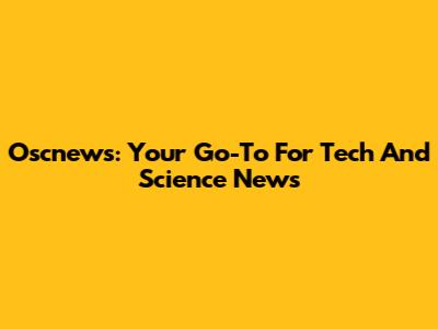 Oscnews: Your Go-To For Tech And Science News