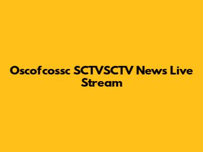 Oscofcossc SCTVSCTV News Live Stream