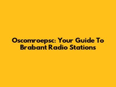Oscomroepsc: Your Guide To Brabant Radio Stations